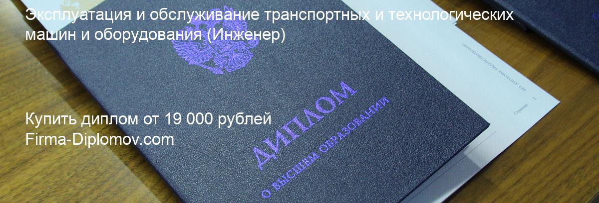 Купить диплом Эксплуатация и обслуживание транспортных и технологических машин и оборудования, купить диплом о высшем образовании в Казани